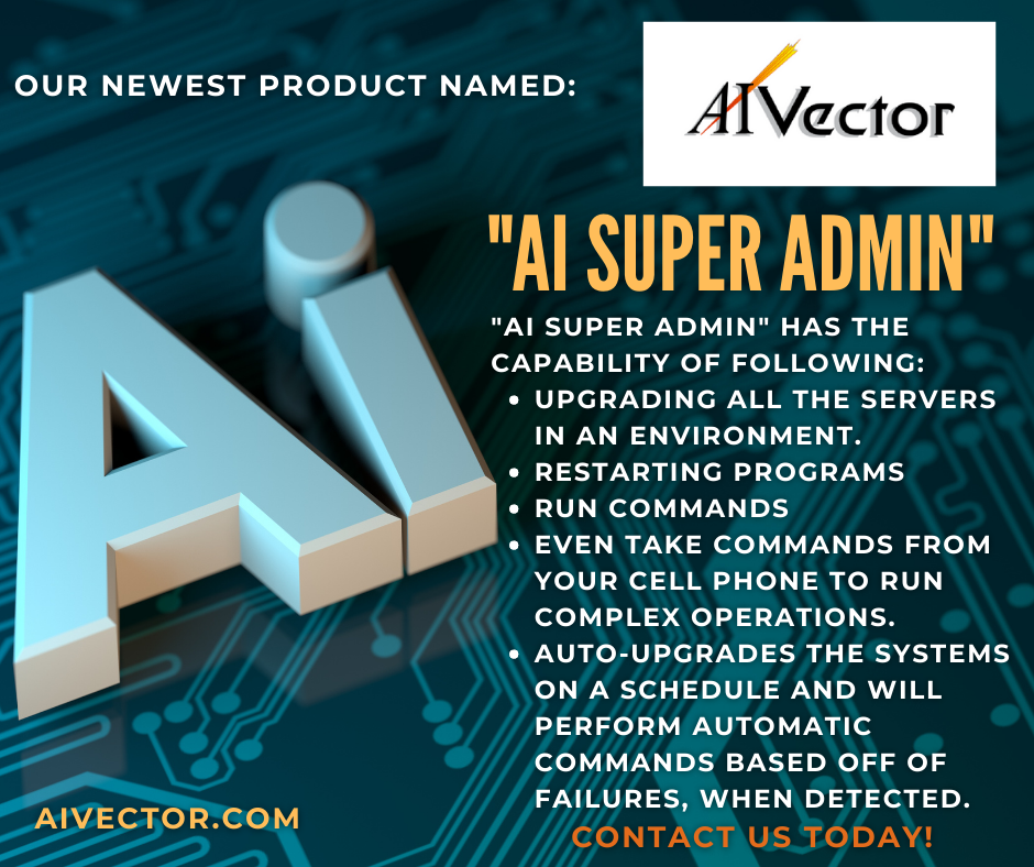Our newest product named: 
"AI Super Admin"
AI SUPER ADMIN" HAS THE CAPABILITY OF FOLLOWING: 
•	upgrading all the servers in an environment. 
•	restarting programs
•	run commands
•	even take commands from your cell phone to run complex operations. 
•	auto-upgrades the systems on a schedule and will perform automatic commands based off of failures, when detected.