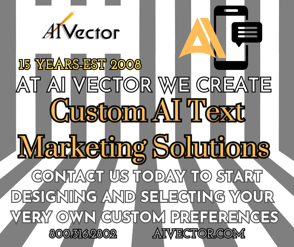 At AI Vector we create Custom AI Text Marketing Solutions.
Contact us today to start designing and selecting your very own custom preferences. 